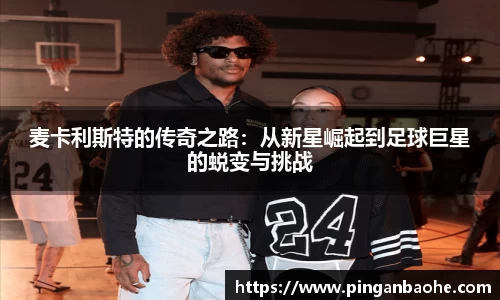 麦卡利斯特的传奇之路：从新星崛起到足球巨星的蜕变与挑战